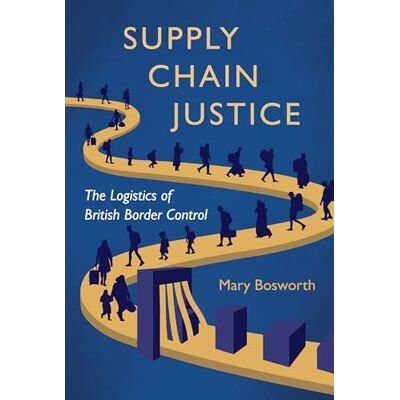 Bosworth, Mary Supply Chain Justice: The Logistics of British Border Control - Publicité Bosworth, Mary Supply Chain Justice: The Logistics of British Border Control - Publicité
