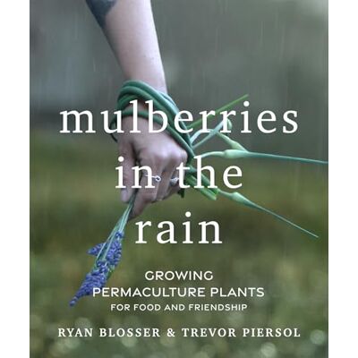 Blosser, Ryan Mulberries in the Rain: Growing Permaculture Plants for Food and Friendship - Publicité Blosser, Ryan Mulberries in the Rain: Growing Permaculture Plants for Food and Friendship - Publicité