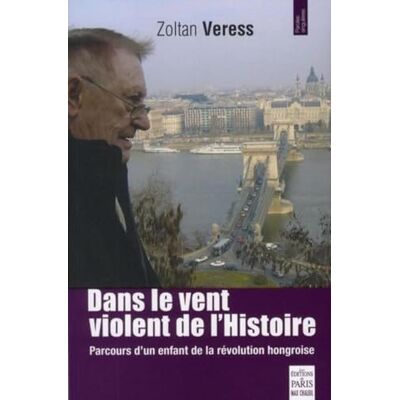 Veress, Zoltan Dans le vent violent de l'Histoire: Parcours d'un enfant de la révolution hongroise - Publicité Veress, Zoltan Dans le vent violent de l'Histoire: Parcours d'un enfant de la révolution hongroise - Publicité