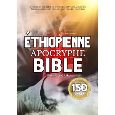 Anonymous La Bible Apocryphe Éthiopienne En Français (150 Livres): Anthologie Complète Du Canon, Des Deutérocanons, Des Écritures Perdues Et Des Écrits Des Premiers Chrétiens - Publicité Anonymous La Bible Apocryphe Éthiopienne En Français (150 Livres): Anthologie Complète Du Canon, Des Deutérocanons, Des Écritures Perdues Et Des Écrits Des Premiers Chrétiens - Publicité