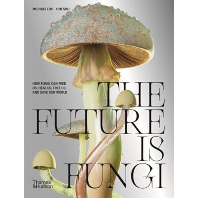 Lim, Michael/shu yun The Future is Fungi How Fungi Can Feed Us, Heal Us, Free Us and Save Our World /anglais - Publicité Lim, Michael/shu yun The Future is Fungi How Fungi Can Feed Us, Heal Us, Free Us and Save Our World /anglais - Publicité