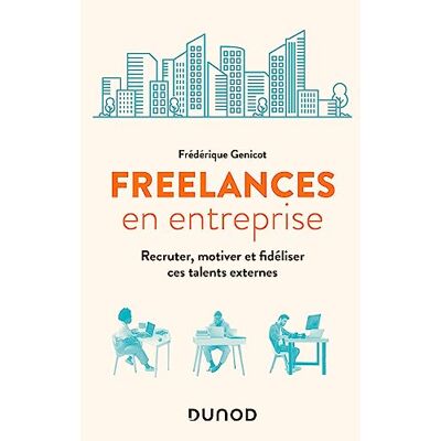Genicot, Frédérique Freelances en entreprise: Recruter, motiver et fidéliser ces talents externes - Publicité Genicot, Frédérique Freelances en entreprise: Recruter, motiver et fidéliser ces talents externes - Publicité