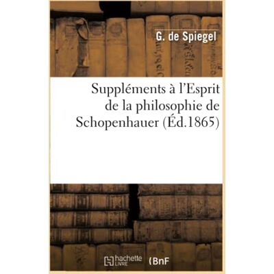 Spiegel, G. Suppléments à l'Esprit de la philosophie de Schopenhauer - Publicité Spiegel, G. Suppléments à l'Esprit de la philosophie de Schopenhauer - Publicité