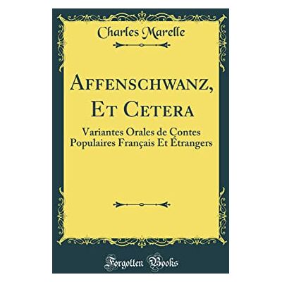 Charles Marelle Affenschwanz, Et Cetera: Variantes Orales de Contes Populaires Français Et Étrangers (Classic Reprint) - Publicité Charles Marelle Affenschwanz, Et Cetera: Variantes Orales de Contes Populaires Français Et Étrangers (Classic Reprint) - Publicité