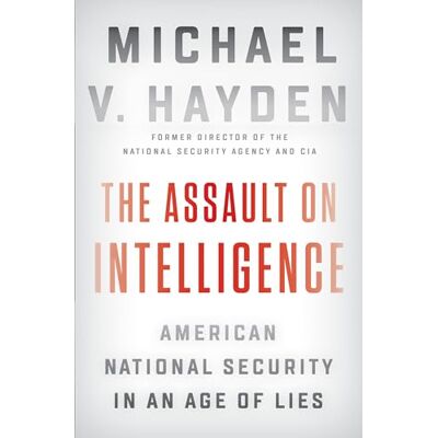 Hayden, Michael V. The Assault on Intelligence: American National Security in an Age of Lies - Publicité Hayden, Michael V. The Assault on Intelligence: American National Security in an Age of Lies - Publicité