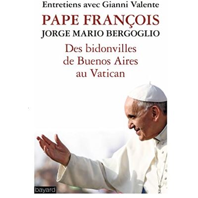 Pape François Des bidonvilles de Buenos Aires au Vatican - Publicité Pape François Des bidonvilles de Buenos Aires au Vatican - Publicité