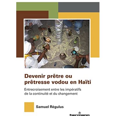 Régulus, Samuel Devenir prêtre ou prêtresse vodou en Haïti: Entrecroisement entre les impératifs de la continuité et du changement - Publicité Régulus, Samuel Devenir prêtre ou prêtresse vodou en Haïti: Entrecroisement entre les impératifs de la continuité et du changement - Publicité