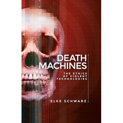 Schwarz, Elke Death Machines: The Ethics of Violent Technologies - Publicité Schwarz, Elke Death Machines: The Ethics of Violent Technologies - Publicité