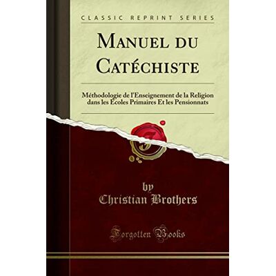 Christian Brothers Manuel du Catéchiste: Méthodologie de l'Enseignement de la Religion dans les Écoles Primaires Et les Pensionnats (Classic Reprint) - Publicité Christian Brothers Manuel du Catéchiste: Méthodologie de l'Enseignement de la Religion dans les Écoles Primaires Et les Pensionnats (Classic Reprint) - Publicité