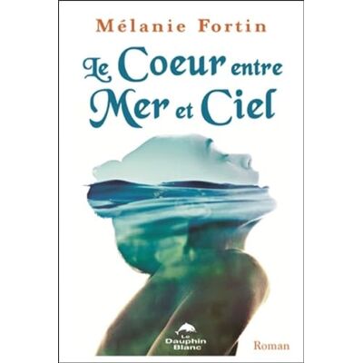 Fortin, Mélanie Le Coeur entre Mer et Ciel - Publicité Fortin, Mélanie Le Coeur entre Mer et Ciel - Publicité