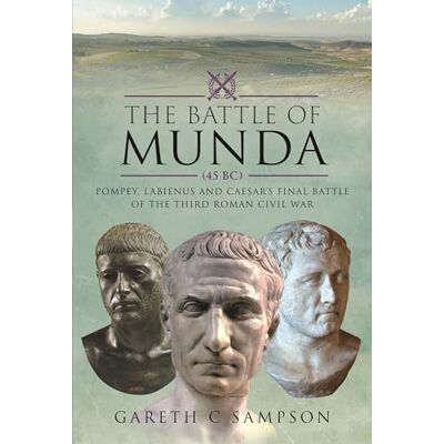 Sampson, Gareth C The Battle of Munda, 45 Bc: Pompey, Labienus and Caesar's Final Battle of the Third Roman Civil War - Publicité Sampson, Gareth C The Battle of Munda, 45 Bc: Pompey, Labienus and Caesar's Final Battle of the Third Roman Civil War - Publicité