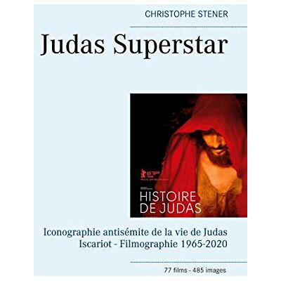 Stener, Christophe Judas Superstar: Iconographie antisémite de la vie de Judas Iscariot Filmographie 1965-2020 - Publicité Stener, Christophe Judas Superstar: Iconographie antisémite de la vie de Judas Iscariot Filmographie 1965-2020 - Publicité