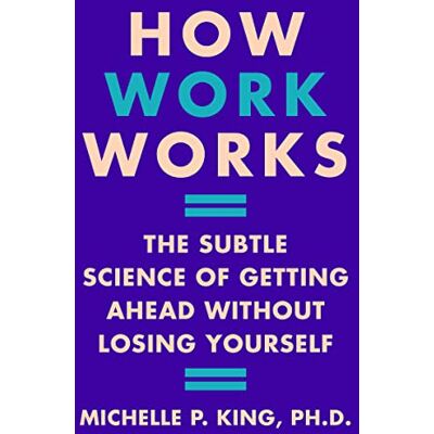 King, Michelle P. How Work Works: The Subtle Science of Getting Ahead Without Losing Yourself – Navigating Unwritten Rules for Career Fulfillment - Publicité King, Michelle P. How Work Works: The Subtle Science of Getting Ahead Without Losing Yourself – Navigating Unwritten Rules for Career Fulfillment - Publicité