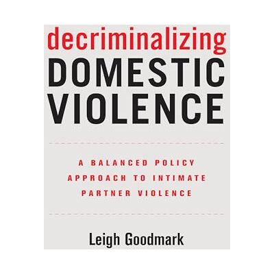 Goodmark, Leigh Decriminalizing Domestic Violence: A Balanced Policy Approach to Intimate Partner Violence - Publicité Goodmark, Leigh Decriminalizing Domestic Violence: A Balanced Policy Approach to Intimate Partner Violence - Publicité