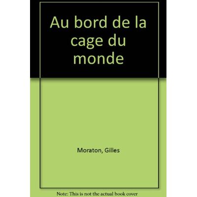 Gilles Moraton Au bord de la cage du Monde - Publicité Gilles Moraton Au bord de la cage du Monde - Publicité