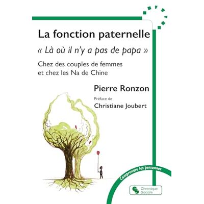 Ronzon, Pierre La fonction paternelle: "Là où il n'y a pas de papa" Chez les couples de femmes et chez les Na de Chine - Publicité Ronzon, Pierre La fonction paternelle: "Là où il n'y a pas de papa" Chez les couples de femmes et chez les Na de Chine - Publicité