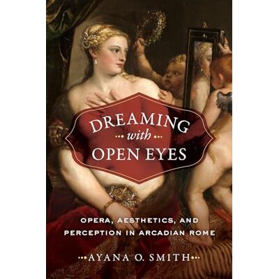Smith, Ayana O. Dreaming With Open Eyes: Opera, Aesthetics, and Perception in Arcadian Rome - Publicité Smith, Ayana O. Dreaming With Open Eyes: Opera, Aesthetics, and Perception in Arcadian Rome - Publicité