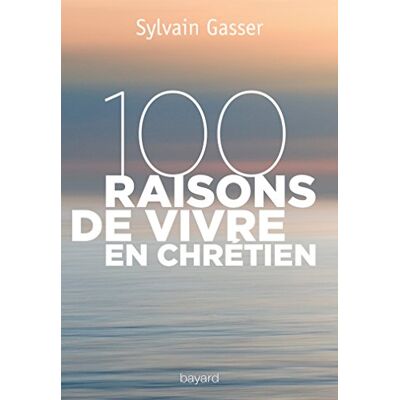 Sylvain Gasser 100 raisons de vivre en chrétien - Publicité Sylvain Gasser 100 raisons de vivre en chrétien - Publicité