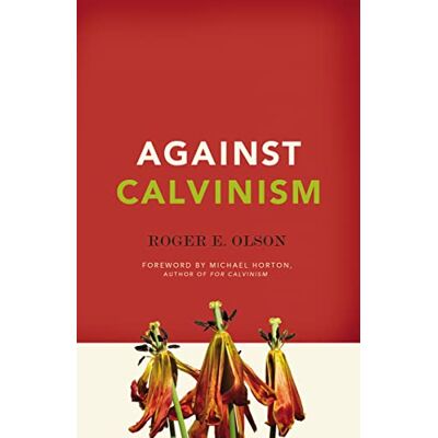 Olson, Roger E. Against Calvinism: Rescuing God's Reputation from Radical Reformed Theology - Publicité Olson, Roger E. Against Calvinism: Rescuing God's Reputation from Radical Reformed Theology - Publicité