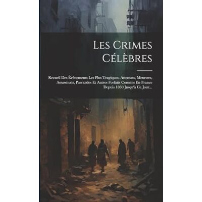 Anonymous Les Crimes Célèbres: Recueil Des Évènements Les Plus Tragiques, Attentats, Meurtres, Assassinats, Parricides Et Autres Forfaits Commis En France Depuis 1830 Jusqu'à Ce Jour... Publicité Anonymous Les Crimes Célèbres: Recueil Des Évènements Les Plus Tragiques, Attentats, Meurtres, Assassinats, Parricides Et Autres Forfaits Commis En France Depuis 1830 Jusqu'à Ce Jour... Publicité