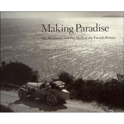 Silver, Kenneth E. Making Paradise: Art, Modernity, and the Myth of the French Riviera - Publicité Silver, Kenneth E. Making Paradise: Art, Modernity, and the Myth of the French Riviera - Publicité