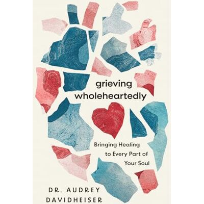 Davidheiser, Audrey Grieving Wholeheartedly: Bringing Healing to Every Part of Your Soul - Publicité Davidheiser, Audrey Grieving Wholeheartedly: Bringing Healing to Every Part of Your Soul - Publicité