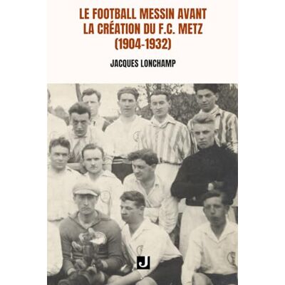 Lonchamp, Jacques LE FOOTBALL MESSIN AVANT LA CRÉATION DU F.C. METZ (1904–1932) - Publicité Lonchamp, Jacques LE FOOTBALL MESSIN AVANT LA CRÉATION DU F.C. METZ (1904–1932) - Publicité