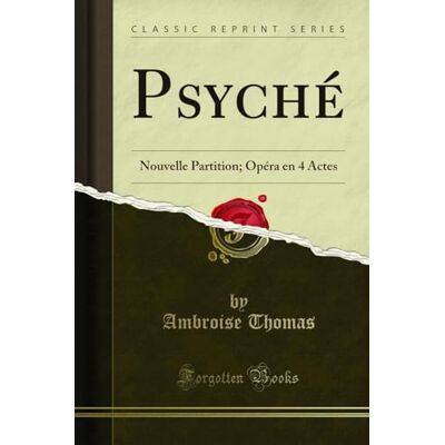Thomas, Ambroise Psyché: Nouvelle Partition; Opéra En 4 Actes (Classic Reprint) - Publicité Thomas, Ambroise Psyché: Nouvelle Partition; Opéra En 4 Actes (Classic Reprint) - Publicité