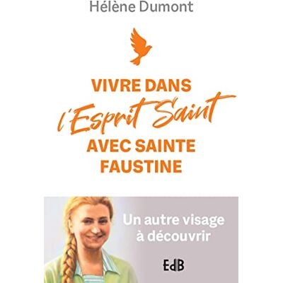 Dumont, Hélène Vivre dans l'Esprit Saint avec sainte Faustine-Un autre visage à découvrir - Publicité Dumont, Hélène Vivre dans l'Esprit Saint avec sainte Faustine-Un autre visage à découvrir - Publicité