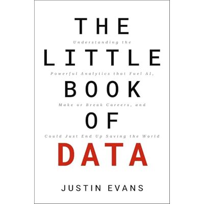 Evans, Justin The Little Book of Data: Understanding the Powerful Analytics that Fuel AI, Make or Break Careers, and Could Just End Up Saving the World - Publicité Evans, Justin The Little Book of Data: Understanding the Powerful Analytics that Fuel AI, Make or Break Careers, and Could Just End Up Saving the World - Publicité