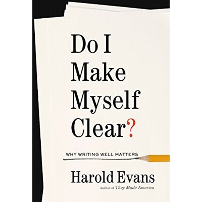 Evans, Harold Do I Make Myself Clear?: Why Writing Well Matters - Publicité Evans, Harold Do I Make Myself Clear?: Why Writing Well Matters - Publicité