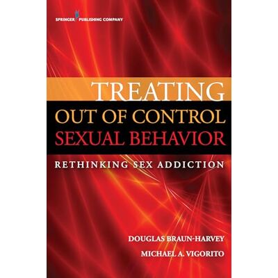 Braun-Harvey MA MFT CGP CST, Douglas Treating Out of Control Sexual Behavior: Rethinking Sex Addiction - Publicité Braun-Harvey MA MFT CGP CST, Douglas Treating Out of Control Sexual Behavior: Rethinking Sex Addiction - Publicité