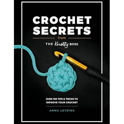 Leyzina, Anna Crochet Secrets from the Knotty Boss: Over 100 Tips & Tricks to Improve Your Crochet - Publicité Leyzina, Anna Crochet Secrets from the Knotty Boss: Over 100 Tips & Tricks to Improve Your Crochet - Publicité