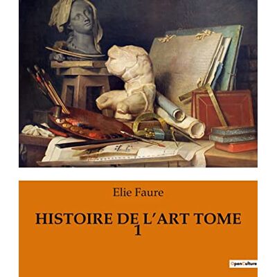 Faure, Elie HISTOIRE DE L'ART TOME 1: L'art à travers les âges: un voyage des origines à la Renaissance - Publicité Faure, Elie HISTOIRE DE L'ART TOME 1: L'art à travers les âges: un voyage des origines à la Renaissance - Publicité