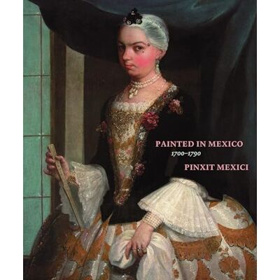 Painted in Mexico, 1700-1790: Pinxit Mexici - Publicité Painted in Mexico, 1700-1790: Pinxit Mexici - Publicité