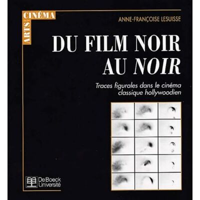 Lesuisse, Anne-Françoise Du film noir au noir: Traces figurales dans le cinéma classique hollywoodien - Publicité Lesuisse, Anne-Françoise Du film noir au noir: Traces figurales dans le cinéma classique hollywoodien - Publicité