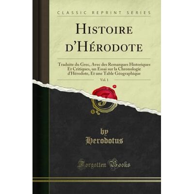Herodotus Herodotus Histoire d'Hérodote, Vol. 1: Traduite Du Grec, Avec Des Remarques Historiques Et Critiques, Un Essai Sur La Chronologie d'Hérodote, Et Une Table Géographique (Classic Reprint) - Publicité Herodotus Herodotus Histoire d'Hérodote, Vol. 1: Traduite Du Grec, Avec Des Remarques Historiques Et Critiques, Un Essai Sur La Chronologie d'Hérodote, Et Une Table Géographique (Classic Reprint) - Publicité