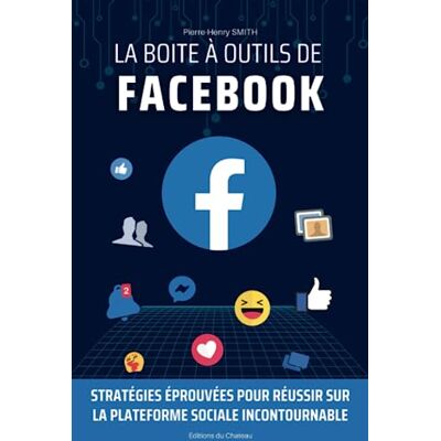 SMITH, Pierre-Henry La boîte à outils de Facebook: Stratégies Éprouvées pour Réussir sur la Plateforme Sociale Incontournable - Publicité SMITH, Pierre-Henry La boîte à outils de Facebook: Stratégies Éprouvées pour Réussir sur la Plateforme Sociale Incontournable - Publicité