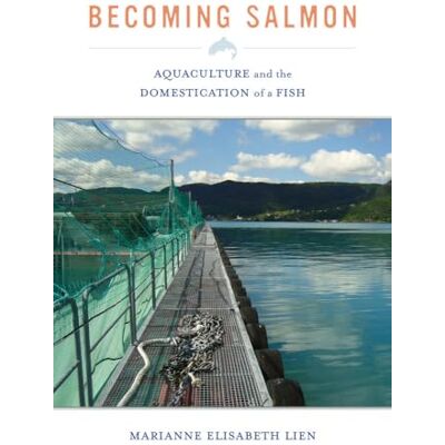 Lien, Marianne Elisabeth Becoming Salmon: Aquaculture and the Domestication of a Fish - Publicité Lien, Marianne Elisabeth Becoming Salmon: Aquaculture and the Domestication of a Fish - Publicité