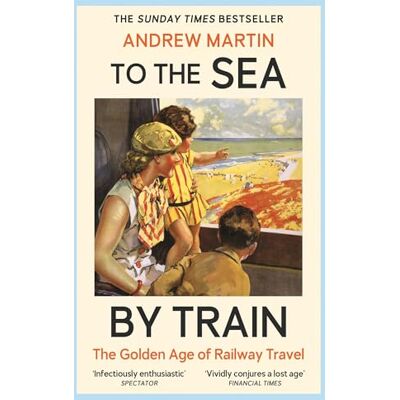 Martin, Andrew To the Sea by Train: THE SUNDAY TIMES BESTSELLER - Publicité Martin, Andrew To the Sea by Train: THE SUNDAY TIMES BESTSELLER - Publicité
