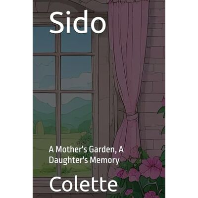 Colette Sido: A Mother's Garden, A Daughter's Memory - Publicité Colette Sido: A Mother's Garden, A Daughter's Memory - Publicité