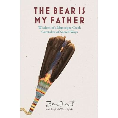 Bear Heart The Bear Is My Father: Wisdom of a Muscogee Creek Caretaker of Sacred Ways - Publicité Bear Heart The Bear Is My Father: Wisdom of a Muscogee Creek Caretaker of Sacred Ways - Publicité