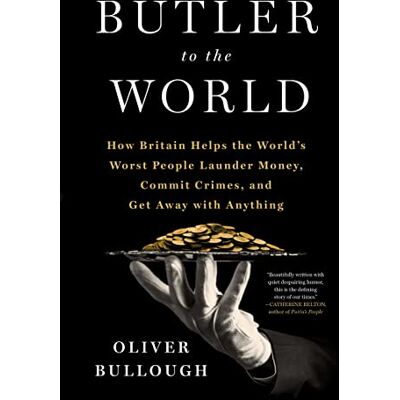 Bullough, Oliver Butler to the World: How Britain Helps the World's Worst People Launder Money, Commit Crimes, and Get Away With Anything - Publicité Bullough, Oliver Butler to the World: How Britain Helps the World's Worst People Launder Money, Commit Crimes, and Get Away With Anything - Publicité