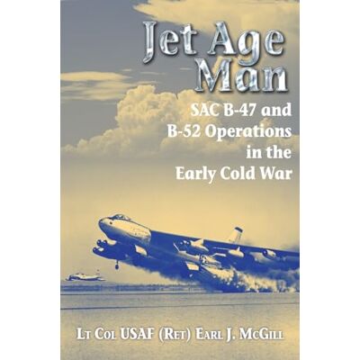 McGill Lt Col USAF (Ret.), Earl Jet Age Man: SAC B-47 and B-52 Operations in the Early Cold War - Publicité McGill Lt Col USAF (Ret.), Earl Jet Age Man: SAC B-47 and B-52 Operations in the Early Cold War - Publicité