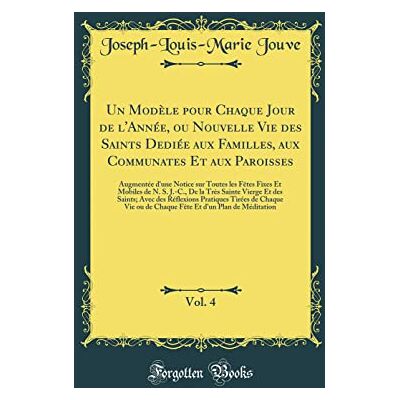 Jouve, Joseph-Louis-Marie Un Modèle pour Chaque Jour de l'Année, ou Nouvelle Vie des Saints Dediée aux Familles, aux Communates Et aux Paroisses, Vol. 4: Augmentée d'une Notice ... Très Sainte Vierge Et des Saints; Avec des R - Publicité Jouve, Joseph-Louis-Marie Un Modèle pour Chaque Jour de l'Année, ou Nouvelle Vie des Saints Dediée aux Familles, aux Communates Et aux Paroisses, Vol. 4: Augmentée d'une Notice ... Très Sainte Vierge Et des Saints; Avec des R - Publicité