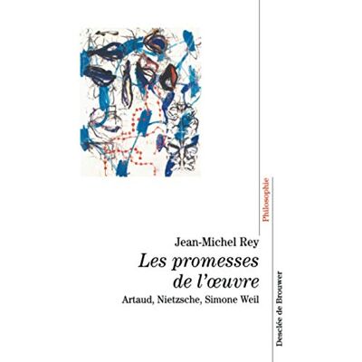 Rey, Jean-Michel Les promesses de l'oeuvre : Artaud, Nietzsche, Simone Weil - Publicité Rey, Jean-Michel Les promesses de l'oeuvre : Artaud, Nietzsche, Simone Weil - Publicité