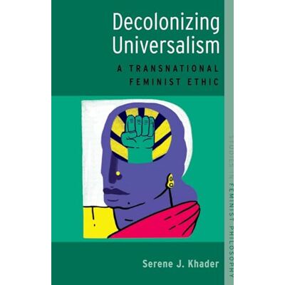 Khader, Serene J. Decolonizing Universalism: A Transnational Feminist Ethic (Studies in Feminist Philosophy) - Publicité Khader, Serene J. Decolonizing Universalism: A Transnational Feminist Ethic (Studies in Feminist Philosophy) - Publicité