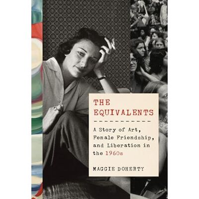 Doherty, Maggie The Equivalents: A Story of Art, Female Friendship, and Liberation in the 1960s - Publicité Doherty, Maggie The Equivalents: A Story of Art, Female Friendship, and Liberation in the 1960s - Publicité