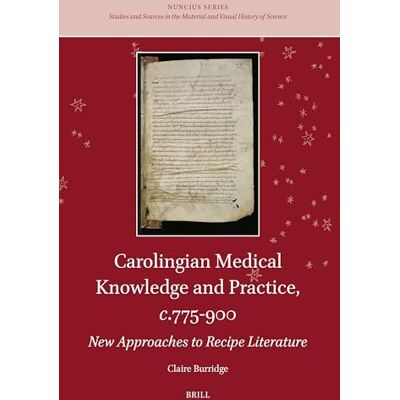 Burridge, Claire Carolingian Medical Knowledge and Practice, C.775-900: New Approaches to Recipe Literature - Publicité Burridge, Claire Carolingian Medical Knowledge and Practice, C.775-900: New Approaches to Recipe Literature - Publicité