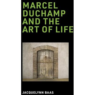Baas, Jacquelynn Marcel Duchamp and the Art of Life - Publicité Baas, Jacquelynn Marcel Duchamp and the Art of Life - Publicité